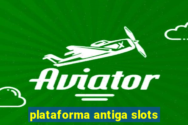 plataforma antiga slots